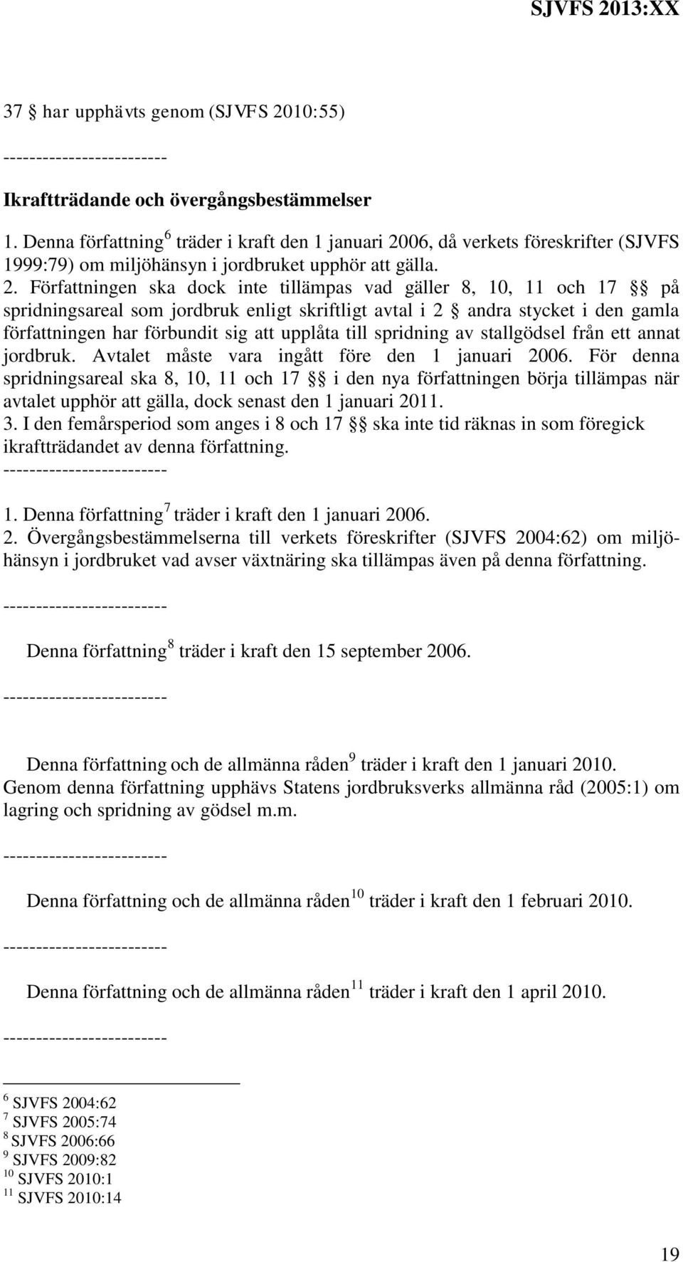 06, då verkets föreskrifter (SJVFS 1999:79) om miljöhänsyn i jordbruket upphör att gälla. 2.