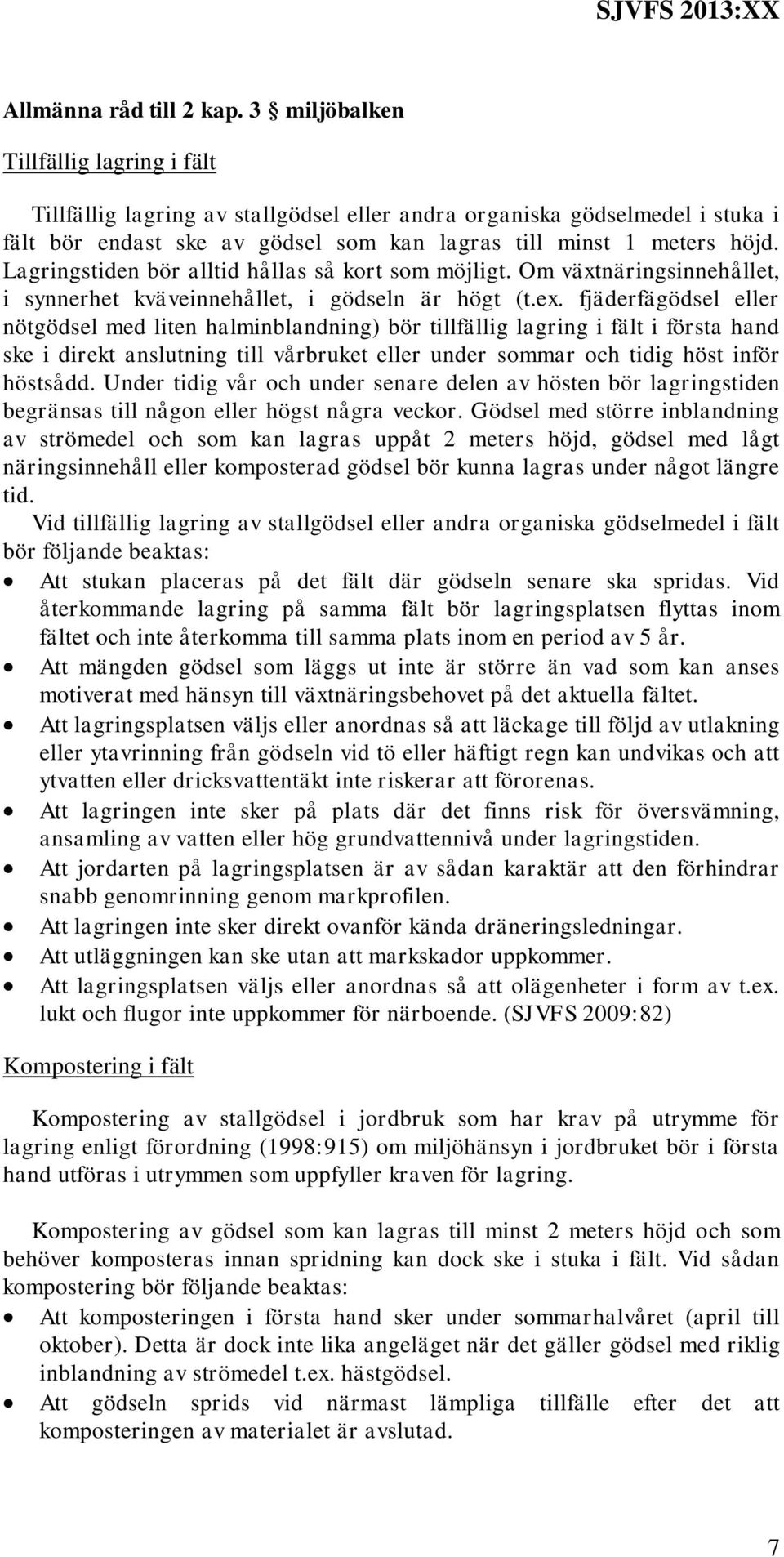 Lagringstiden bör alltid hållas så kort som möjligt. Om växtnäringsinnehållet, i synnerhet kväveinnehållet, i gödseln är högt (t.ex.