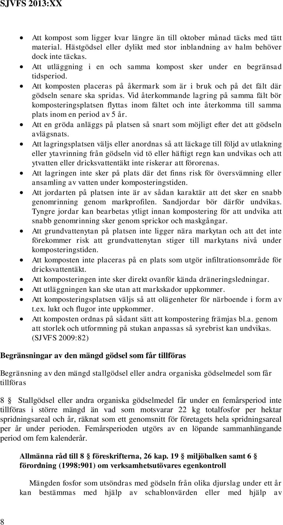 Vid återkommande lagring på samma fält bör komposteringsplatsen flyttas inom fältet och inte återkomma till samma plats inom en period av 5 år.