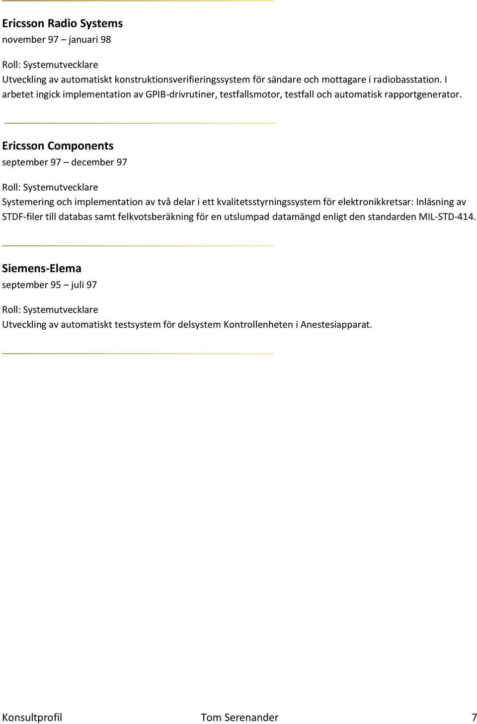 Ericsson Components september 97 december 97 Systemering och implementation av två delar i ett kvalitetsstyrningssystem för elektronikkretsar: Inläsning av STDF-filer