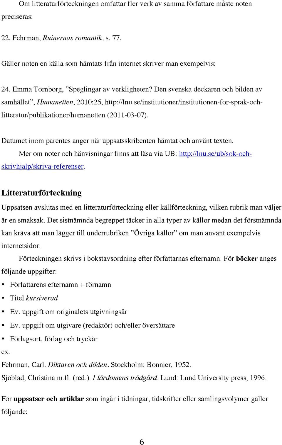 se/institutioner/institutionen-for-sprak-ochlitteratur/publikationer/humanetten (2011-03-07). Datumet inom parentes anger när uppsatsskribenten hämtat och använt texten.