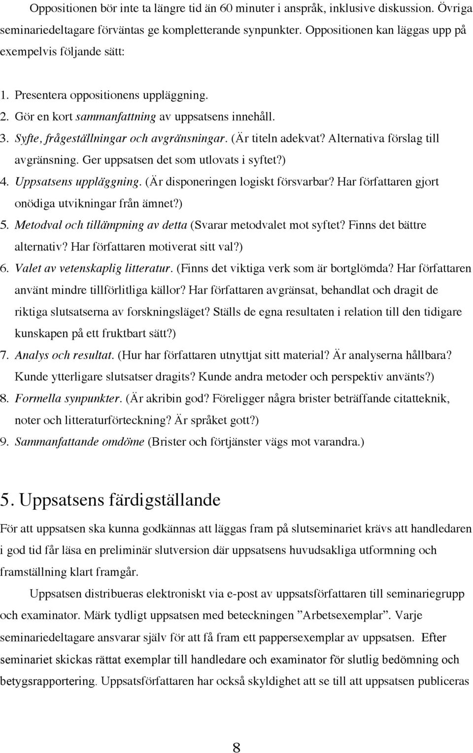 (Är titeln adekvat? Alternativa förslag till avgränsning. Ger uppsatsen det som utlovats i syftet?) 4. Uppsatsens uppläggning. (Är disponeringen logiskt försvarbar?