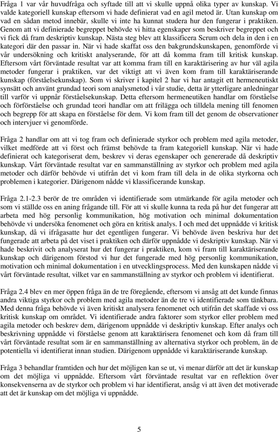 Genom att vi definierade begreppet behövde vi hitta egenskaper som beskriver begreppet och vi fick då fram deskriptiv kunskap.