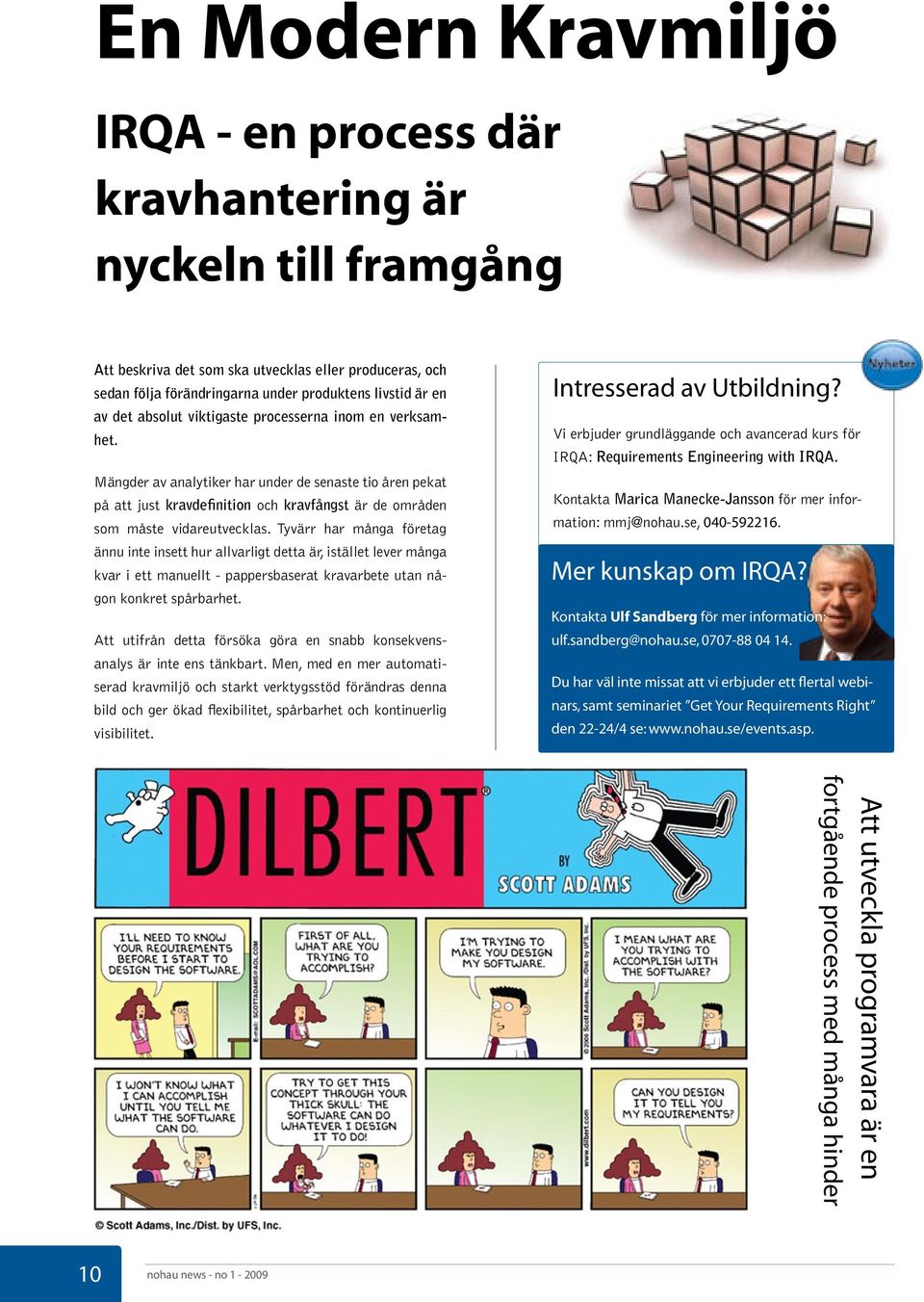 Tyvärr har många företag ännu inte insett hur allvarligt detta är, istället lever många kvar i ett manuellt - pappersbaserat kravarbete utan någon konkret spårbarhet.