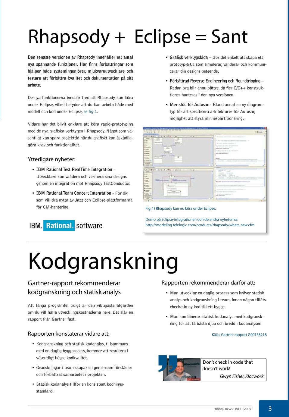 De nya funktionerna innebär t ex att Rhapsody kan köra under Eclipse, vilket betyder att du kan arbeta både med modell och kod under Eclipse, se fig 1.