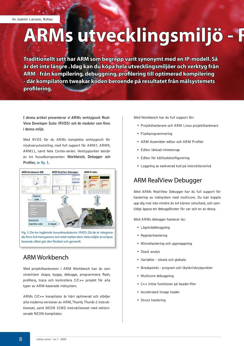 målsystemets profilering. I denna artikel presenterar vi ARMs verktygssvit Real- View Developer Suite (RVDS) och de moduler som finns i denna miljö.