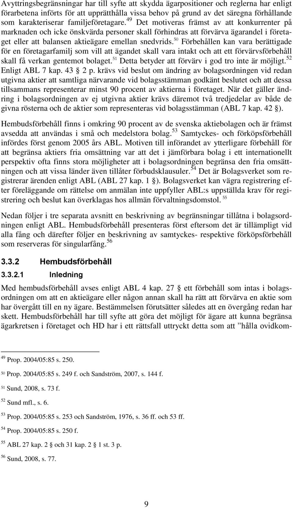 49 Det motiveras främst av att konkurrenter på marknaden och icke önskvärda personer skall förhindras att förvärva ägarandel i företaget eller att balansen aktieägare emellan snedvrids.
