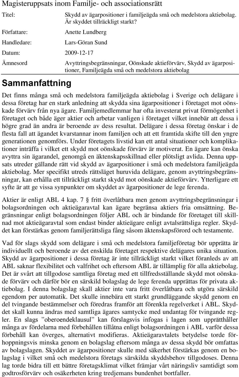 många små och medelstora familjeägda aktiebolag i Sverige och delägare i dessa företag har en stark anledning att skydda sina ägarpositioner i företaget mot oönskade förvärv från nya ägare.