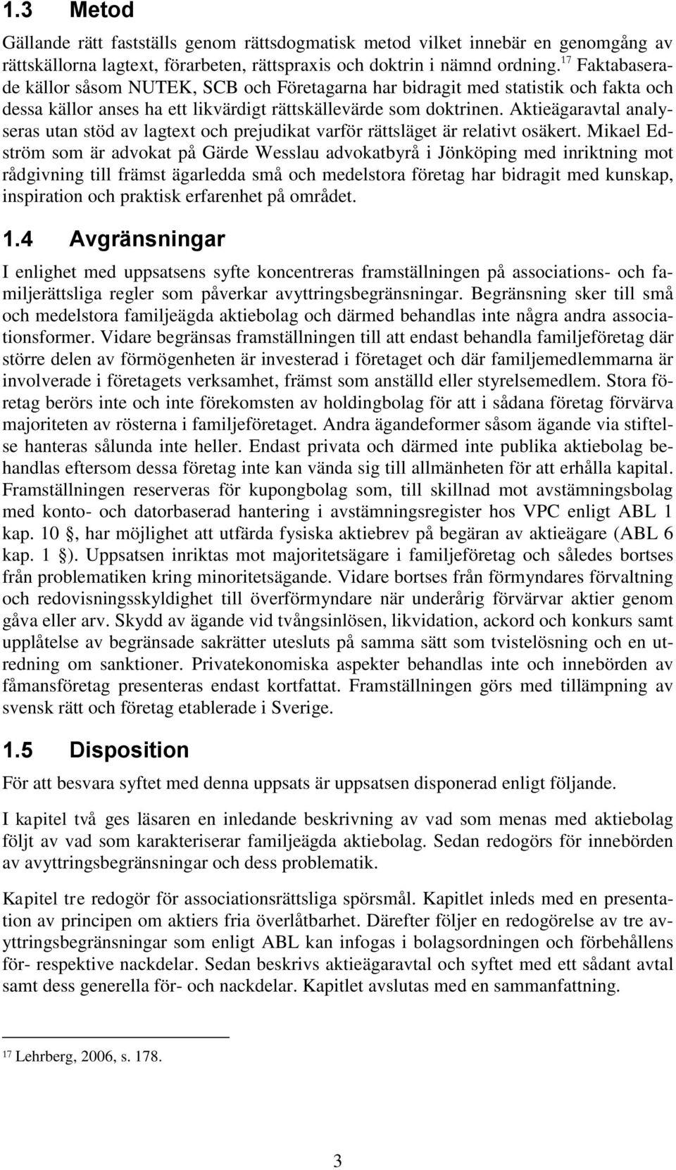 Aktieägaravtal analyseras utan stöd av lagtext och prejudikat varför rättsläget är relativt osäkert.