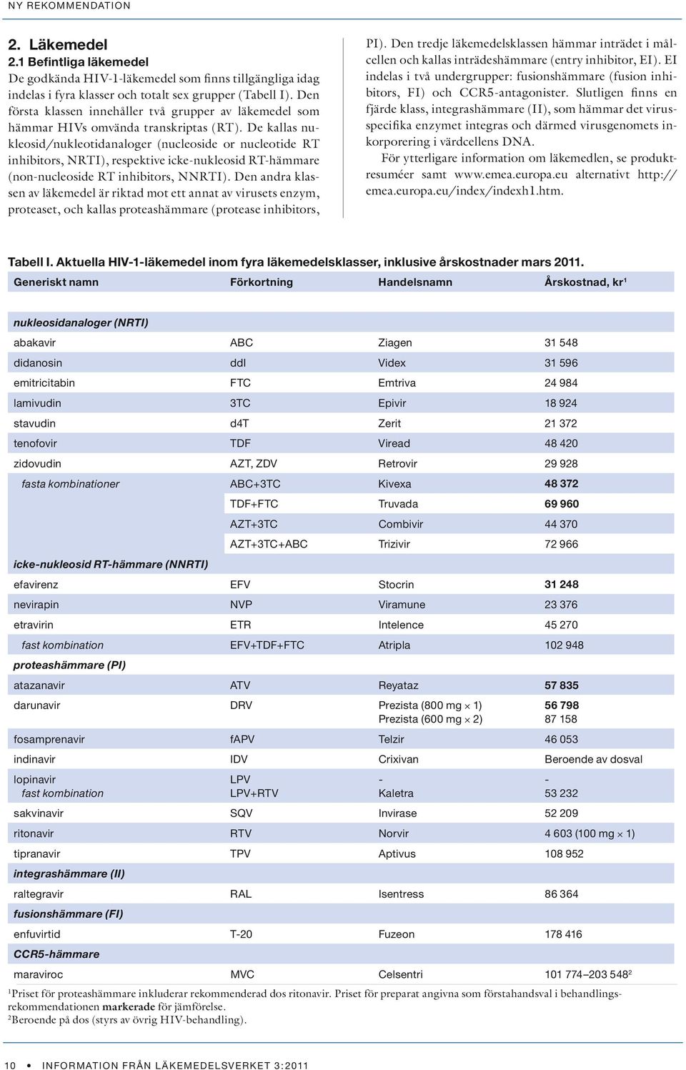 De kallas nukleosid/nukleotidanaloger (nucleoside or nucleotide RT inhibitors, NRTI), respektive icke-nukleosid RT-hämmare (non-nucleoside RT inhibitors, NNRTI).