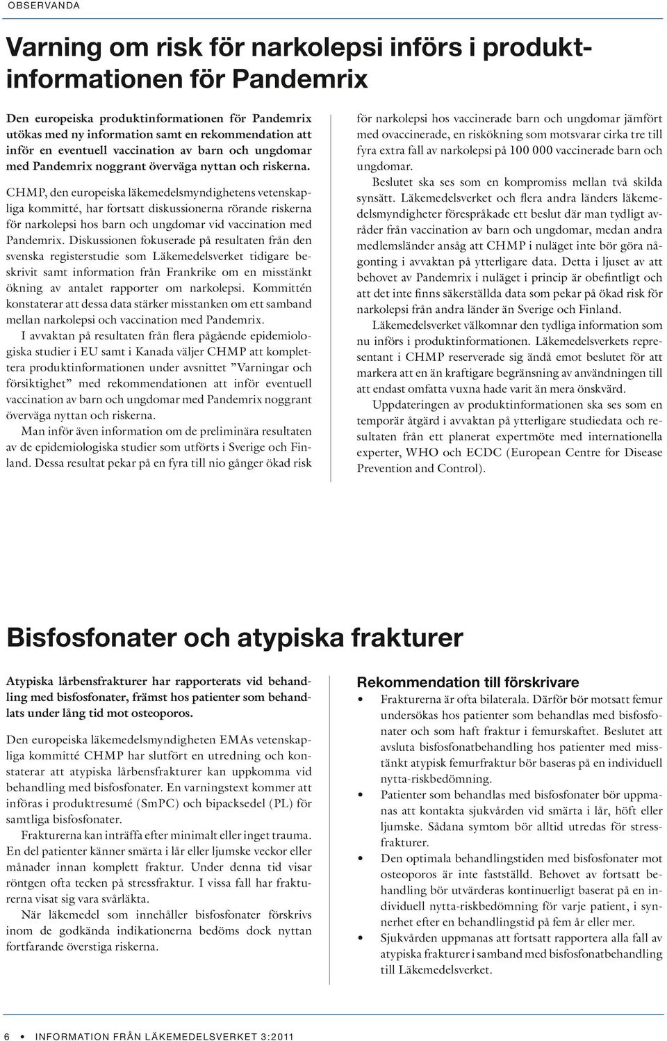 CHMP, den europeiska läkemedelsmyndighetens vetenskapliga kommitté, har fortsatt diskussionerna rörande riskerna för narkolepsi hos barn och ungdomar vid vaccination med Pandemrix.