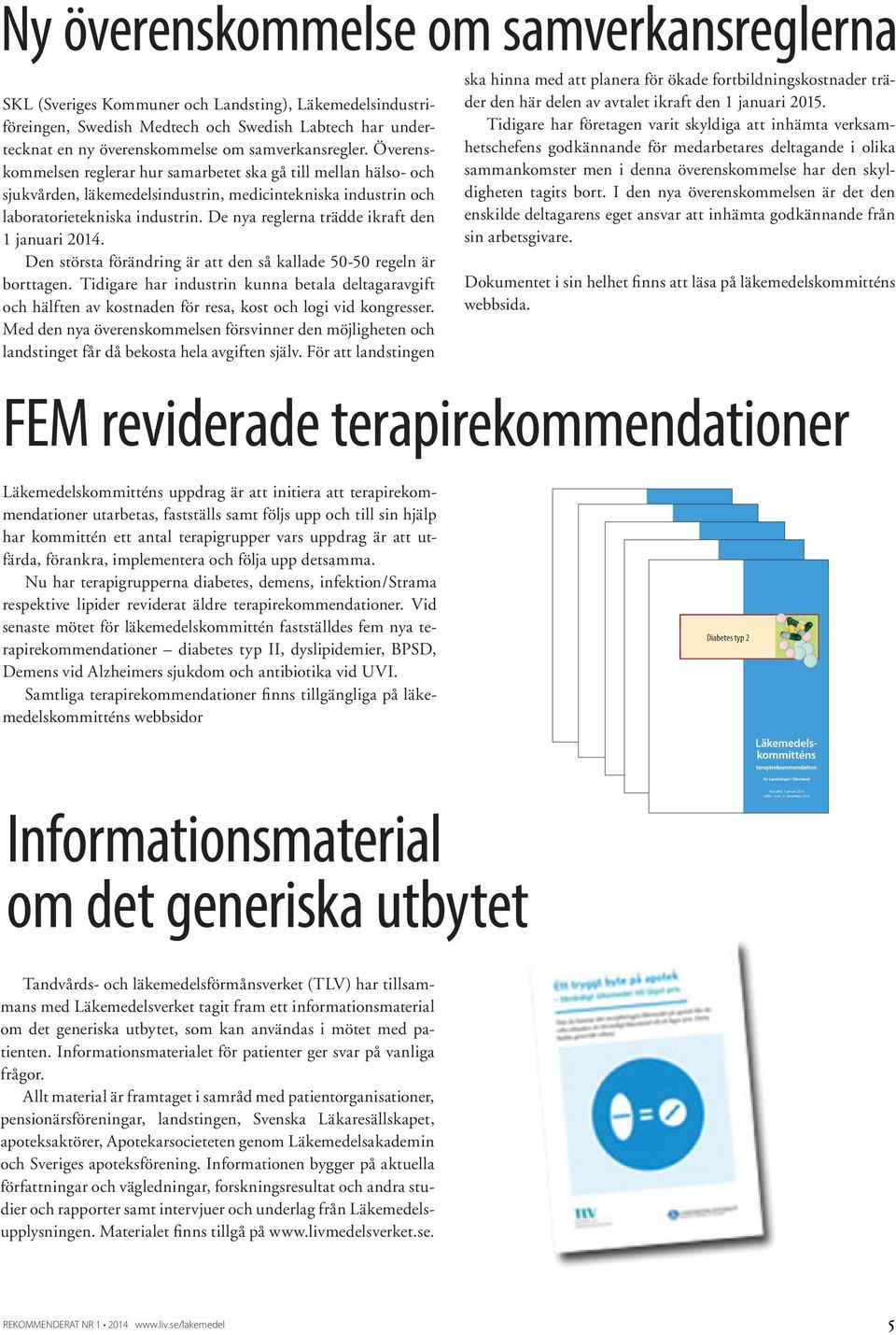 De nya reglerna trädde ikraft den 1 januari 2014. Den största förändring är att den så kallade 50-50 regeln är borttagen.