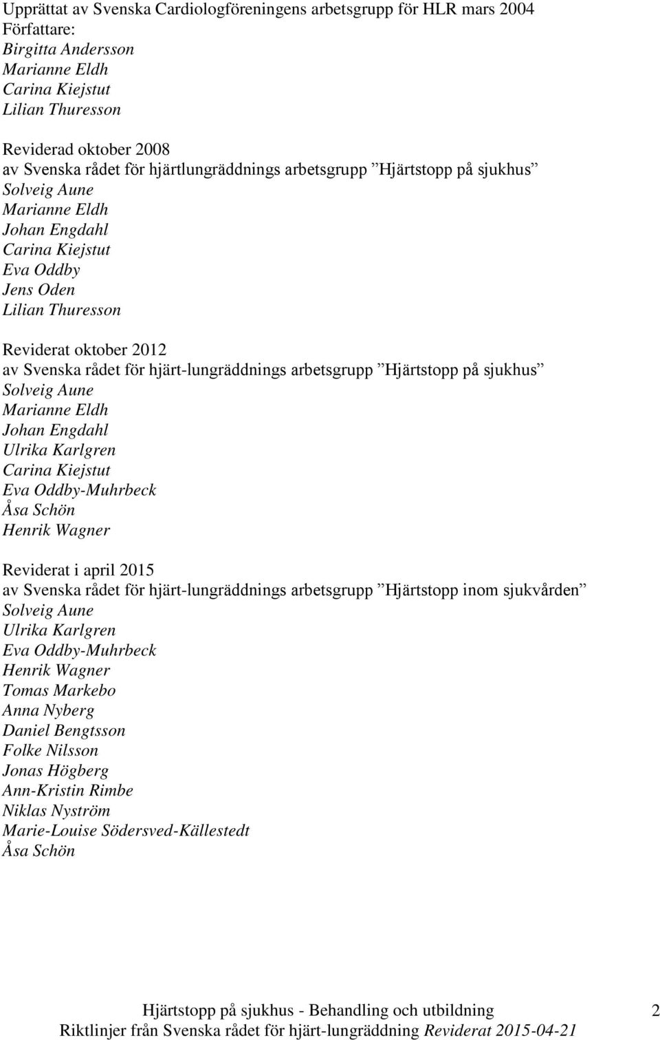 hjärt-lungräddnings arbetsgrupp Hjärtstopp på sjukhus Solveig Aune Marianne Eldh Johan Engdahl Ulrika Karlgren Carina Kiejstut Eva Oddby-Muhrbeck Åsa Schön Henrik Wagner Reviderat i april 2015 av