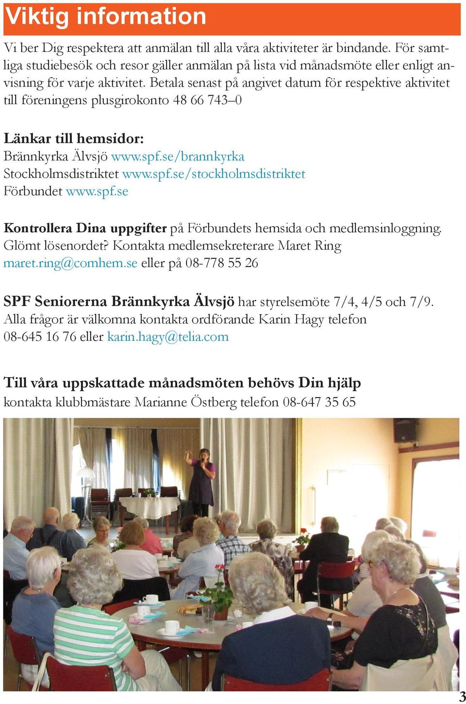 Betala senast på angivet datum för respektive aktivitet till föreningens plusgirokonto 48 66 743 0 Länkar till hemsidor: Brännkyrka Älvsjö www.spf.se/brannkyrka Stockholmsdistriktet www.spf.se/stockholmsdistriktet Förbundet www.