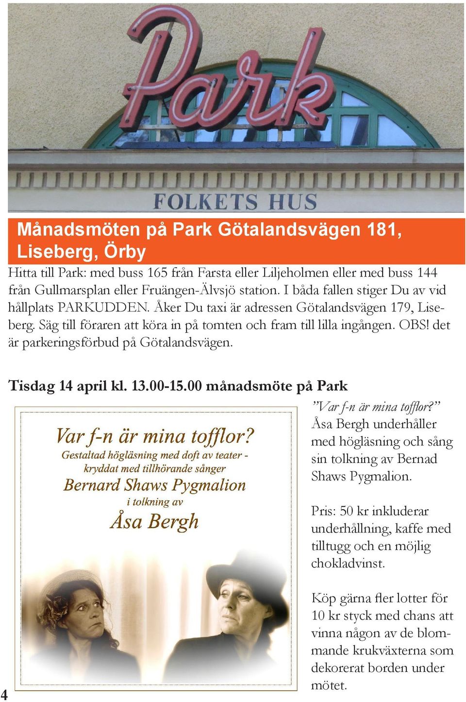 det är parkeringsförbud på Götalandsvägen. Tisdag 14 april kl. 13.00-15.00 månadsmöte på Park Var f-n är mina tofflor?