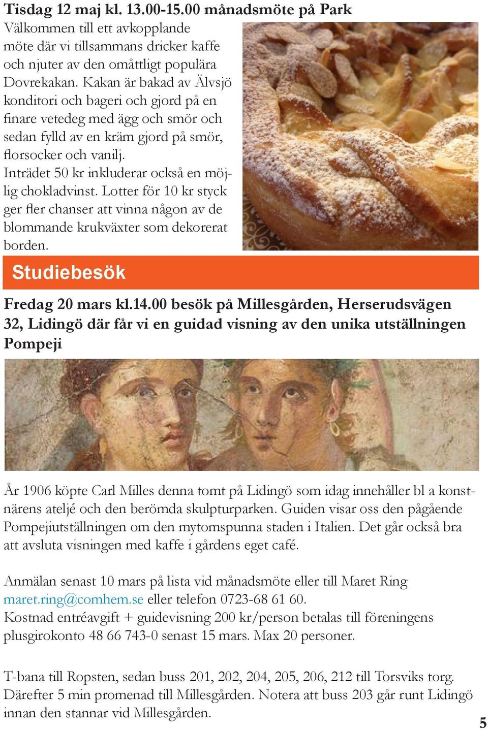 Inträdet 50 kr inkluderar också en möjlig chokladvinst. Lotter för 10 kr styck ger fler chanser att vinna någon av de blommande krukväxter som dekorerat borden. Studiebesök Fredag 20 mars kl.14.