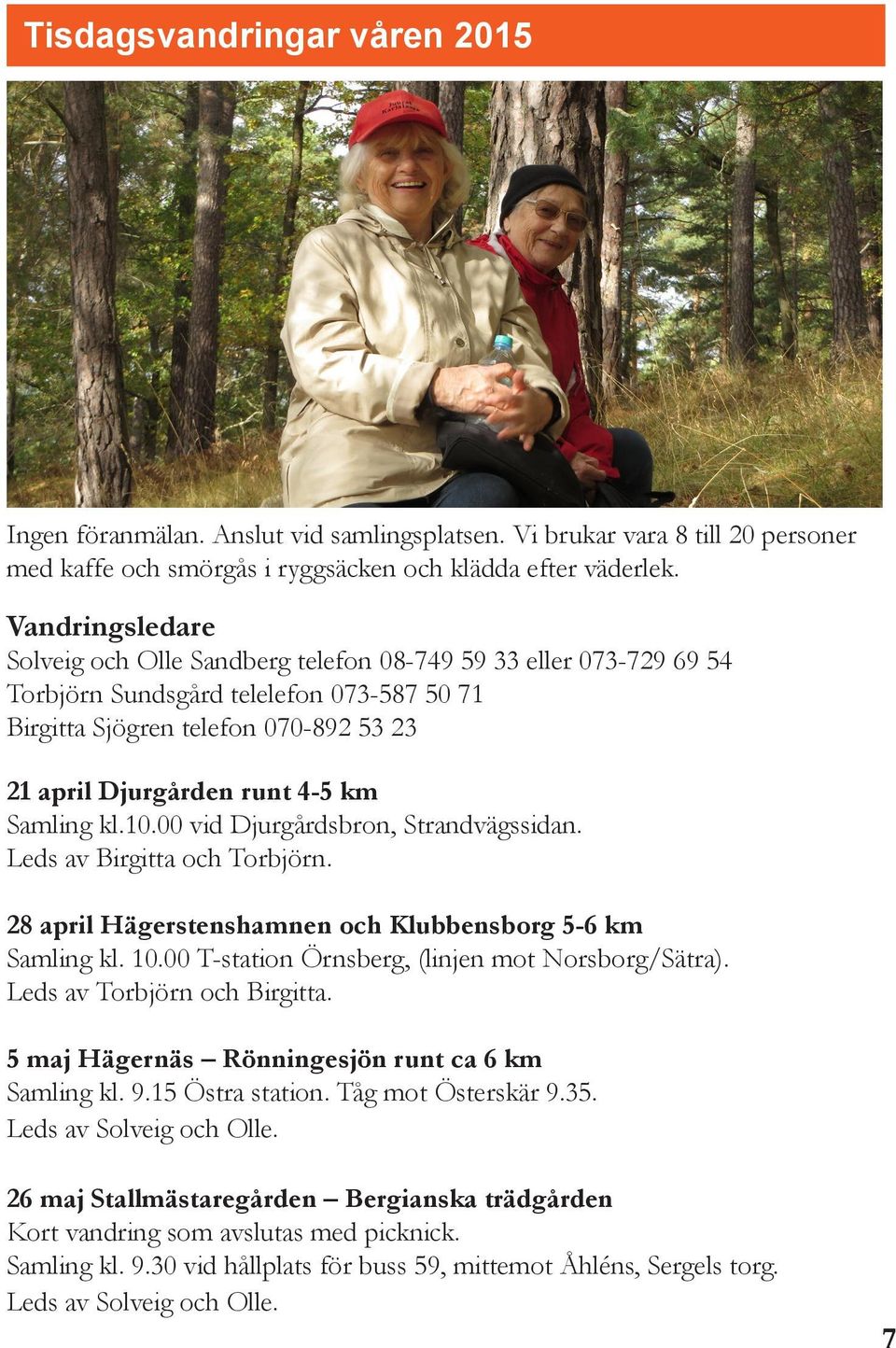 Samling kl.10.00 vid Djurgårdsbron, Strandvägssidan. Leds av Birgitta och Torbjörn. 28 april Hägerstenshamnen och Klubbensborg 5-6 km Samling kl. 10.00 T-station Örnsberg, (linjen mot Norsborg/Sätra).