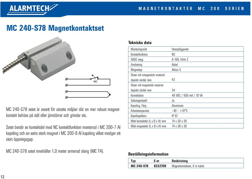 etc. Setet Setet består består av av kontaktdel MC 240-C med kontaktdel kontaktfunktion med kontaktfunktion monterad i MC monterad 200-7 i Al kapsling MC 200-7 och Al en kapsling extra stark och