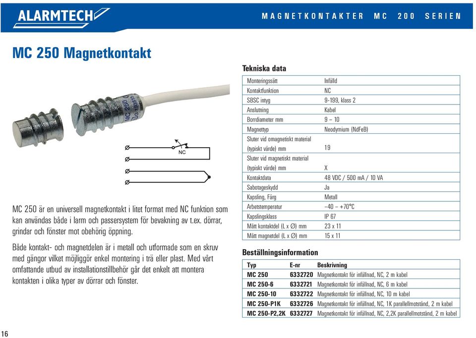 Med vårt omfattande utbud av installationstillbehör går det enkelt att montera kontakten i olika typer av dörrar och fönster.