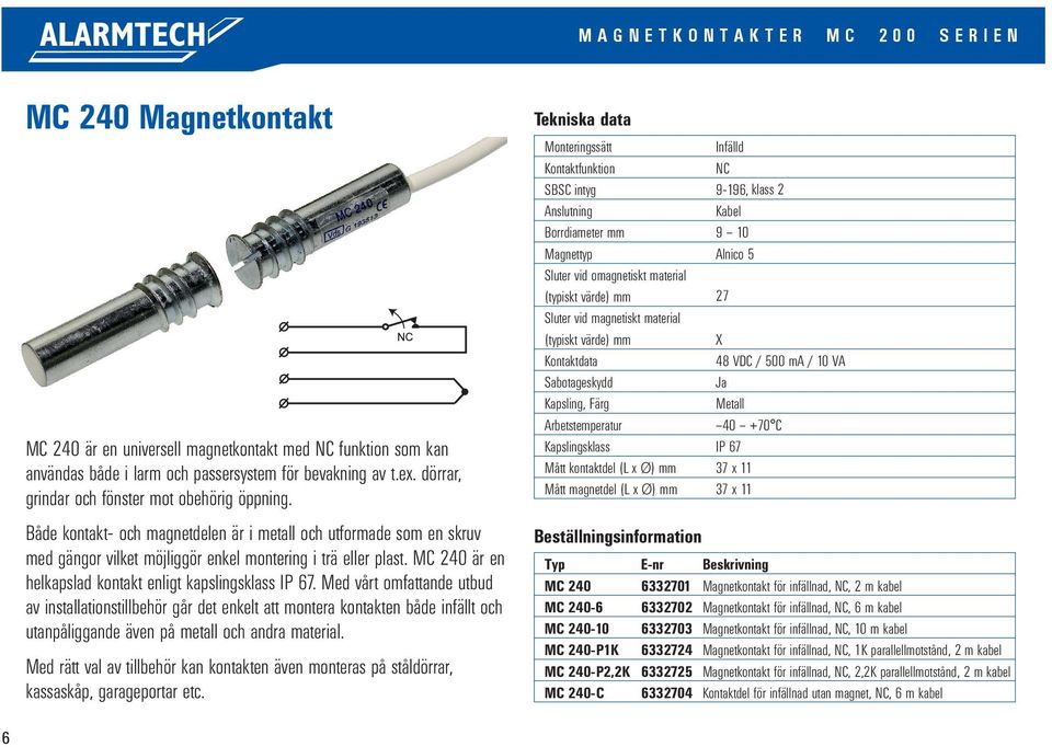 MC 240 är en helkapslad kontakt enligt kapslingsklass IP 67.