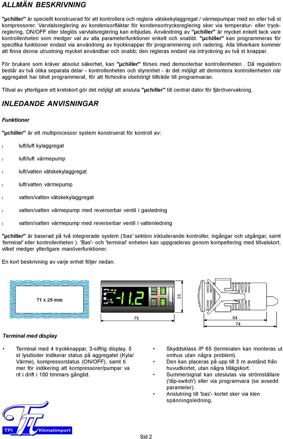 Användning av "µchiller" är mycket enkelt tack vare kontrollenheten som medger val av alla parameterfunktioner enkelt och snabbt.