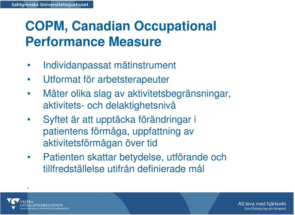 delaktighetsnivå Syftet är att upptäcka förändringar i patientens förmåga, uppfattning av