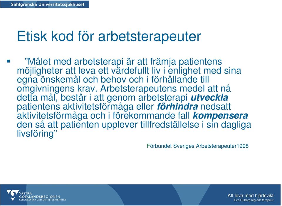 Arbetsterapeutens medel att nå detta mål, består i att genom arbetsterapi utveckla patientens aktivitetsförmåga eller