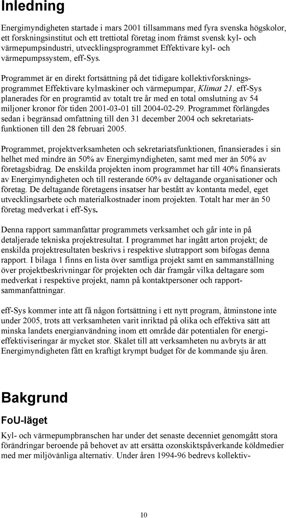 Programmet är en direkt fortsättning på det tidigare kollektivforskningsprogrammet Effektivare kylmaskiner och värmepumpar, Klimat 21.