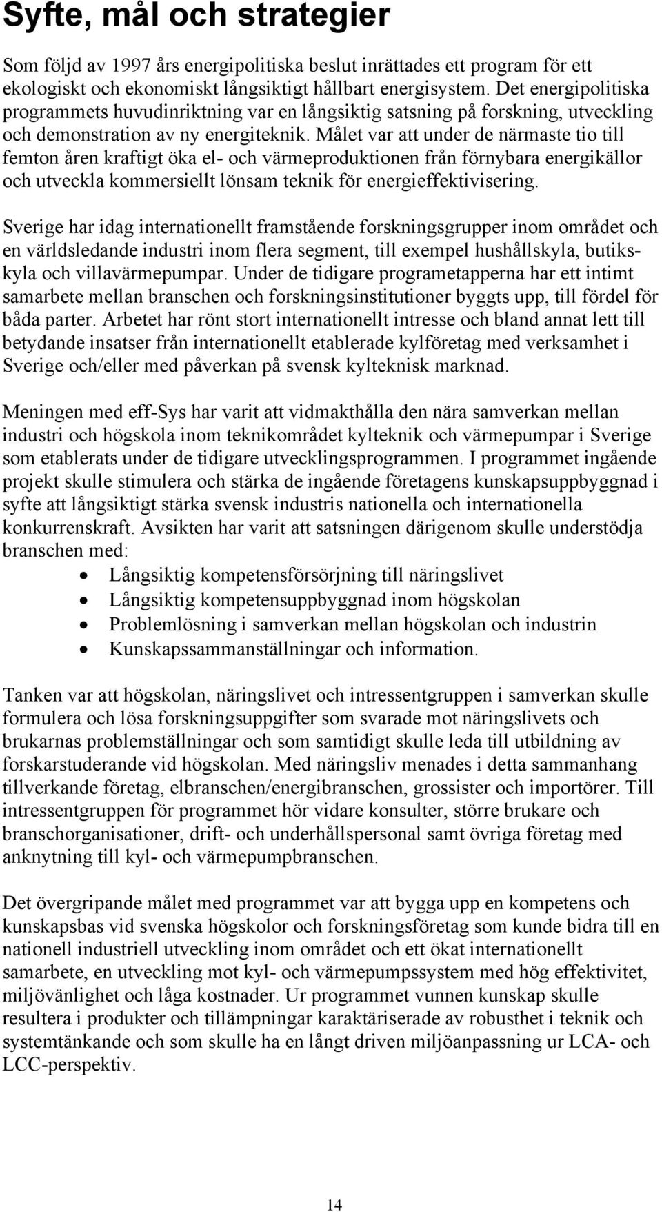 Målet var att under de närmaste tio till femton åren kraftigt öka el- och värmeproduktionen från förnybara energikällor och utveckla kommersiellt lönsam teknik för energieffektivisering.