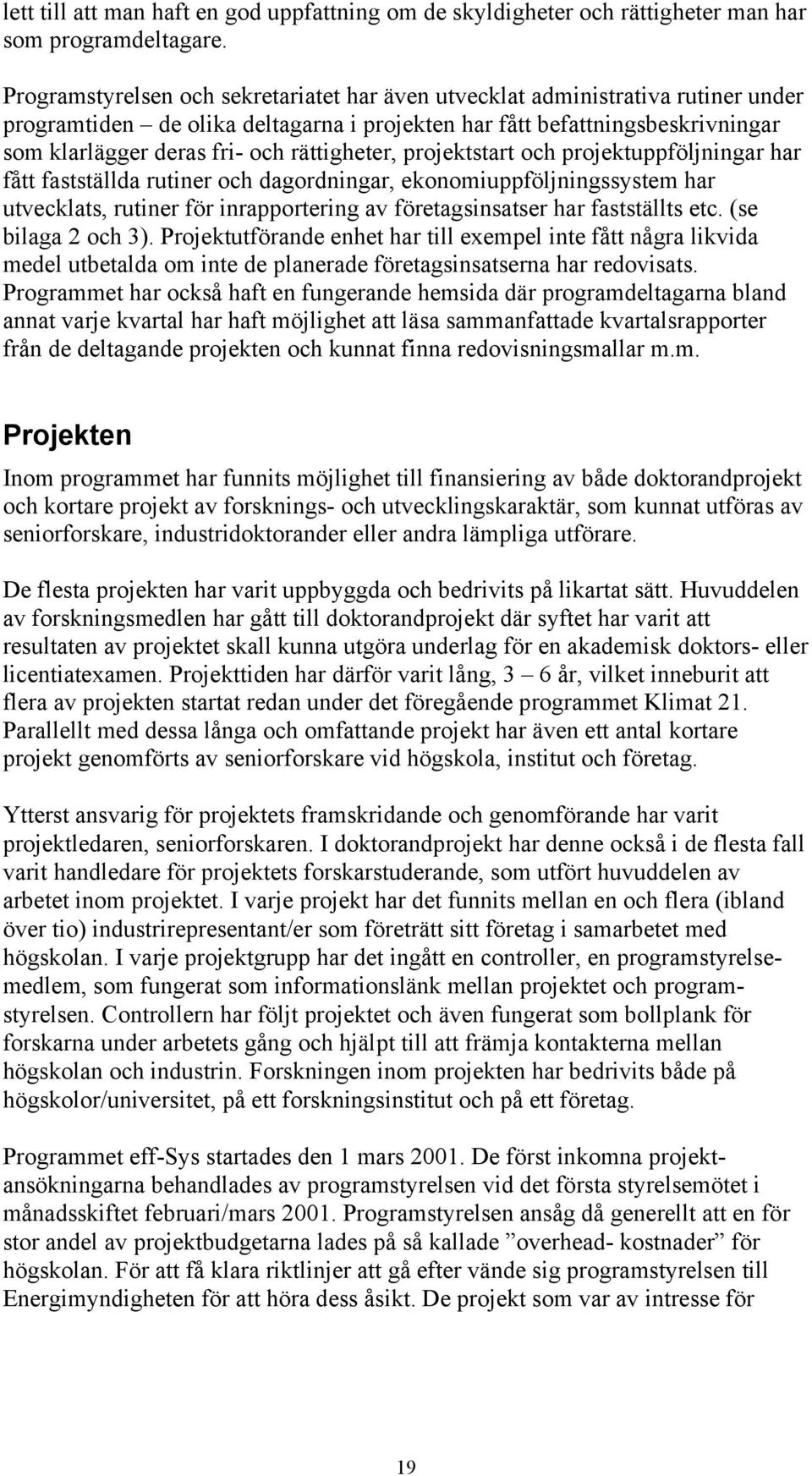 rättigheter, projektstart och projektuppföljningar har fått fastställda rutiner och dagordningar, ekonomiuppföljningssystem har utvecklats, rutiner för inrapportering av företagsinsatser har