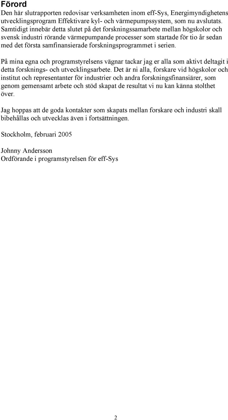 forskningsprogrammet i serien. På mina egna och programstyrelsens vägnar tackar jag er alla som aktivt deltagit i detta forsknings- och utvecklingsarbete.