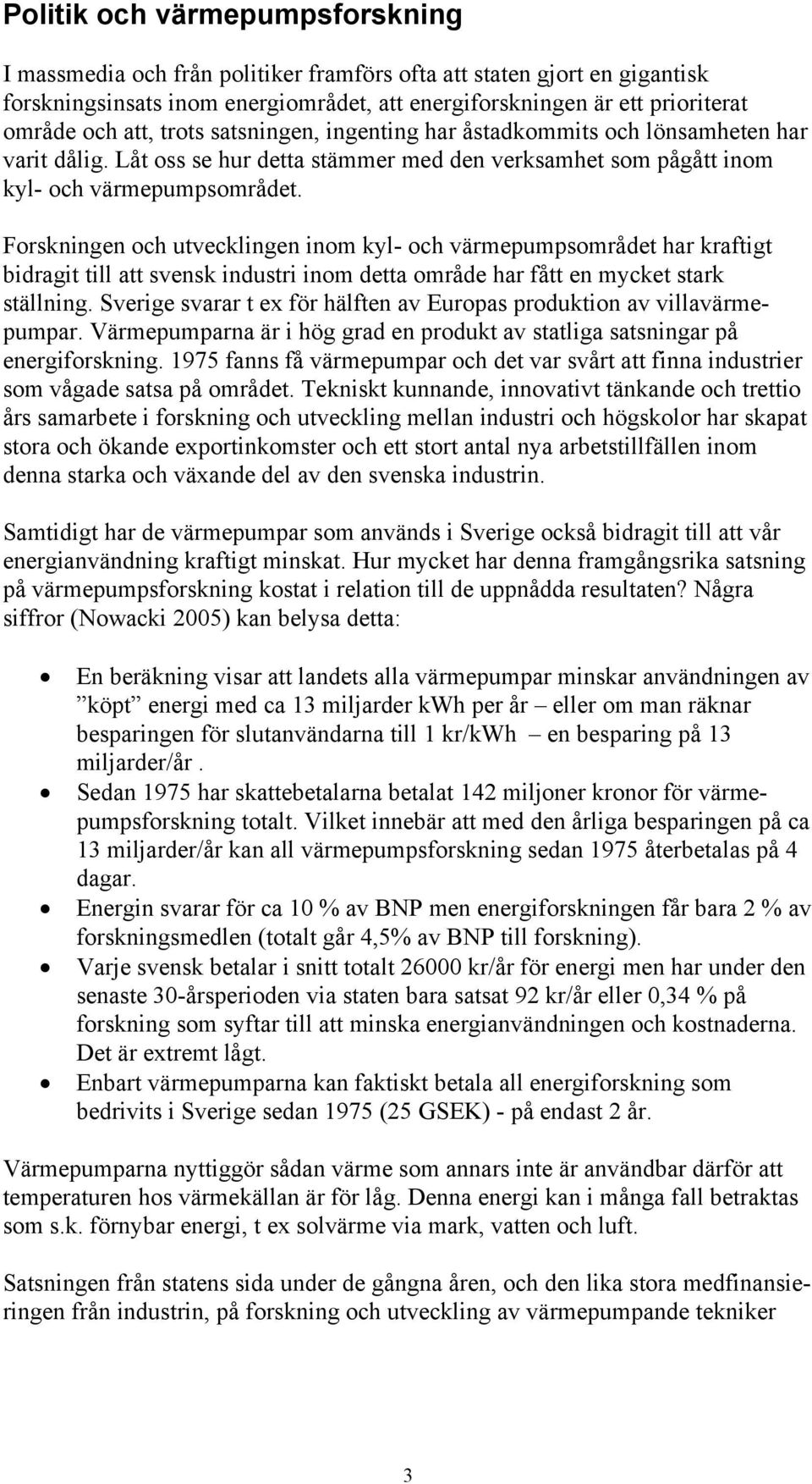 Forskningen och utvecklingen inom kyl- och värmepumpsområdet har kraftigt bidragit till att svensk industri inom detta område har fått en mycket stark ställning.