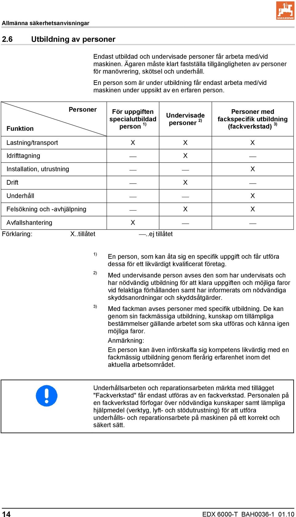 En person som är under utbildning får endast arbeta med/vid maskinen under uppsikt av en erfaren person.
