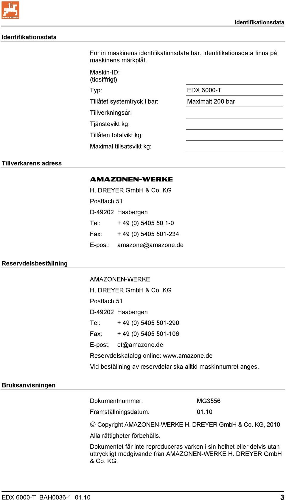 AMAZONEN-WERKE H. DREYER GmbH & Co. KG Postfach 51 D-49202 Hasbergen Tel: + 49 (0) 5405 50 1-0 Fax: + 49 (0) 5405 501-234 E-post: amazone@amazone.de Reservdelsbeställning AMAZONEN-WERKE H.