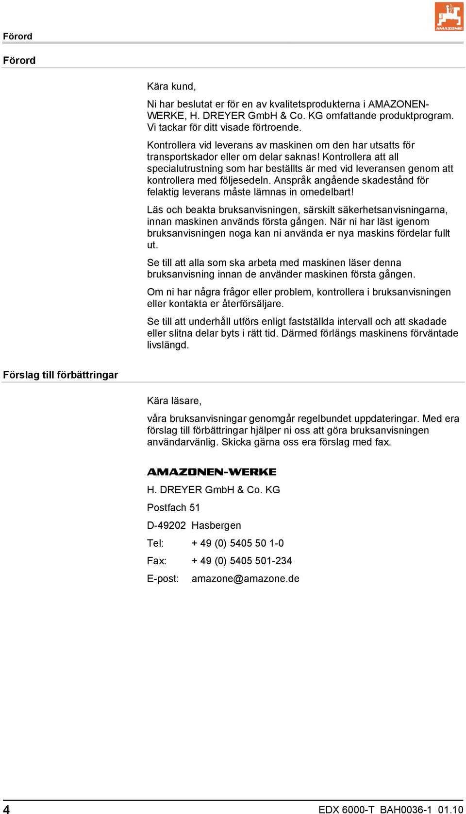 Kontrollera att all specialutrustning som har beställts är med vid leveransen genom att kontrollera med följesedeln. Anspråk angående skadestånd för felaktig leverans måste lämnas in omedelbart!