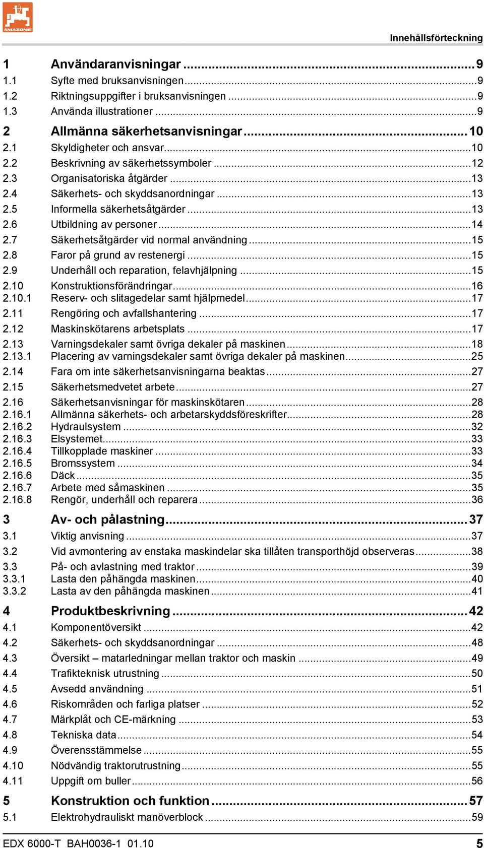 ..14 2.7 Säkerhetsåtgärder vid normal användning...15 2.8 Faror på grund av restenergi...15 2.9 Underhåll och reparation, felavhjälpning...15 2.10 2.10.1 Konstruktionsförändringar.