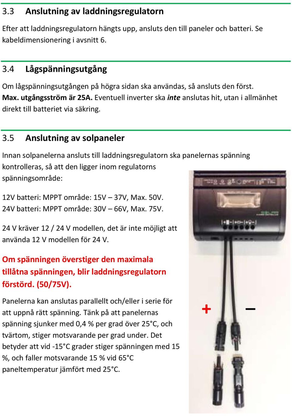 Eventuell inverter ska inte anslutas hit, utan i allmänhet direkt till batteriet via säkring. 3.