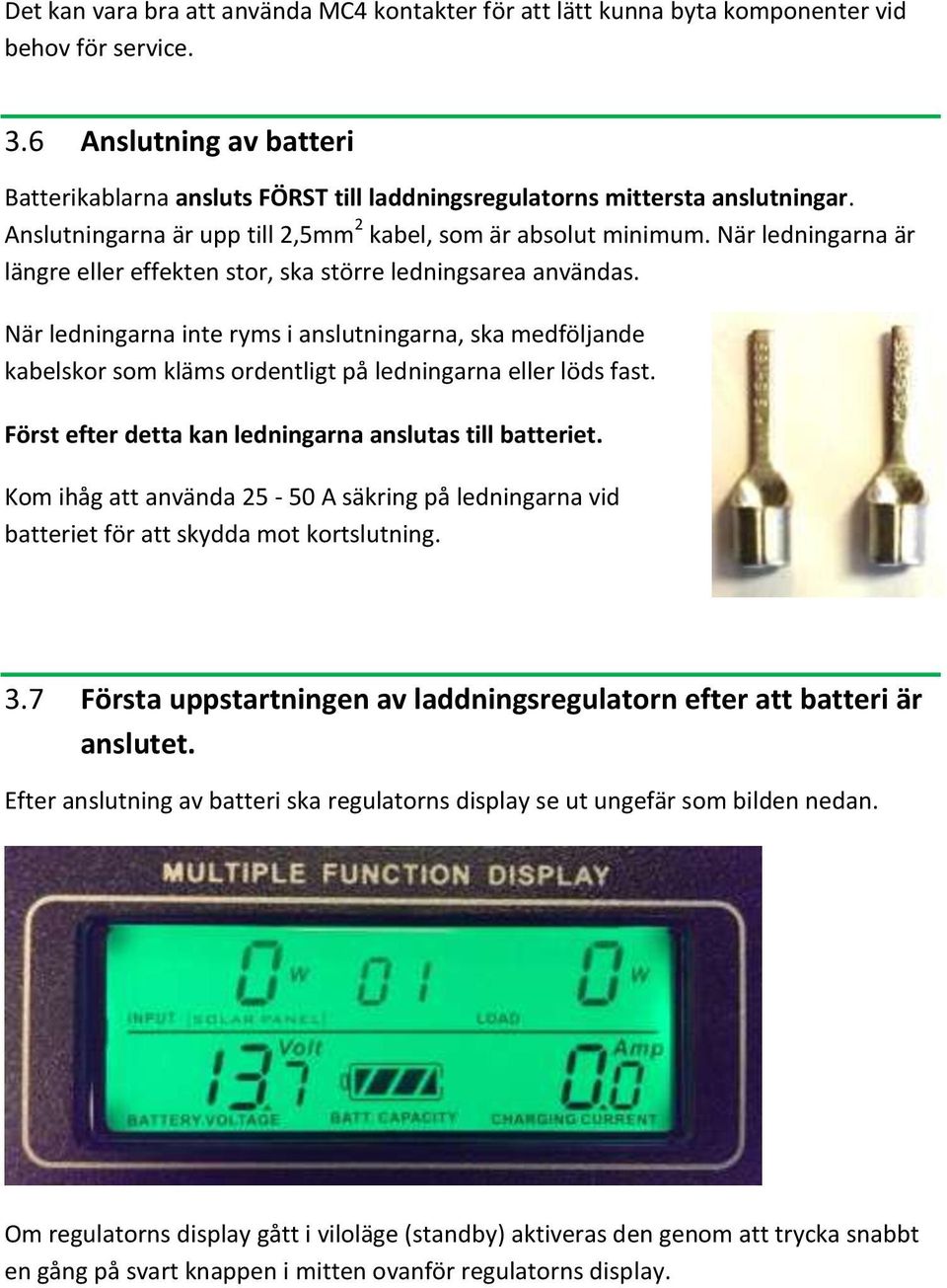 När ledningarna är längre eller effekten stor, ska större ledningsarea användas.