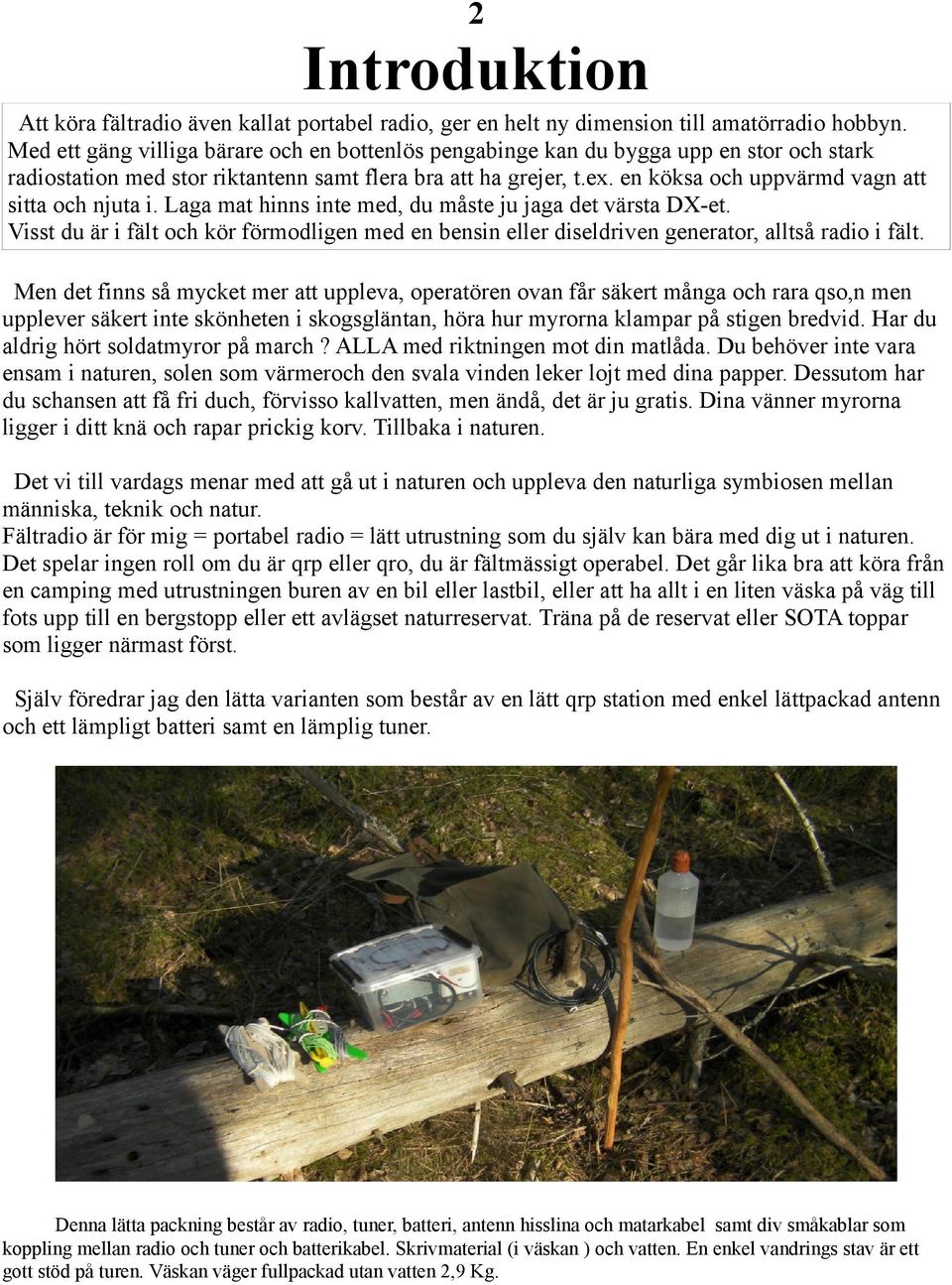 en köksa och uppvärmd vagn att sitta och njuta i. Laga mat hinns inte med, du måste ju jaga det värsta DX-et.