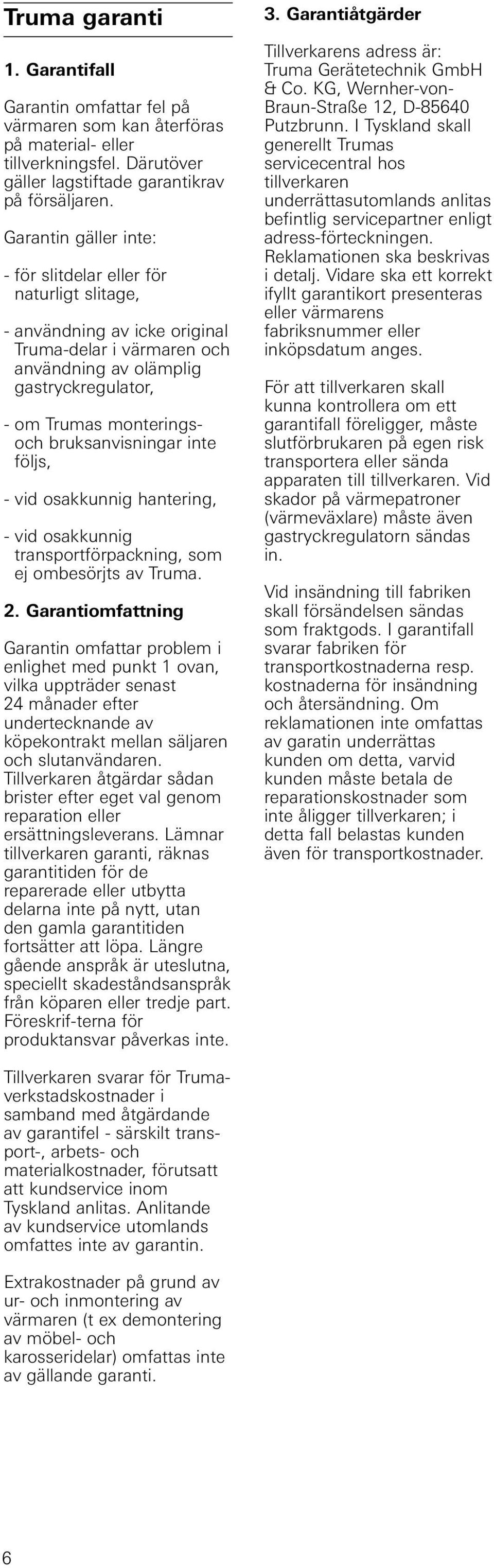 bruksanvisningar inte följs, - vid osakkunnig hantering, - vid osakkunnig transportförpackning, som ej ombesörjts av Truma. 2.