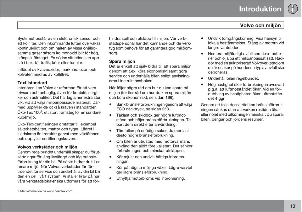 tät trafik, köer eller tunnlar. Inflödet av kväveoxider, marknära ozon och kolväten hindras av kolfiltret.