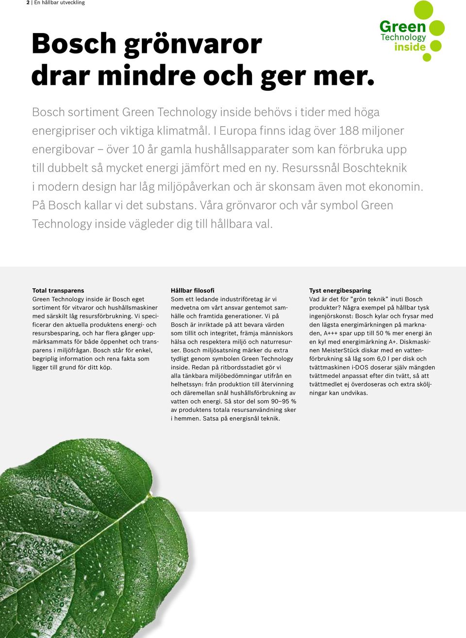 Resurssnål Boschteknik i modern design har låg miljöpåverkan och är skonsam även mot ekonomin. På Bosch kallar vi det substans.