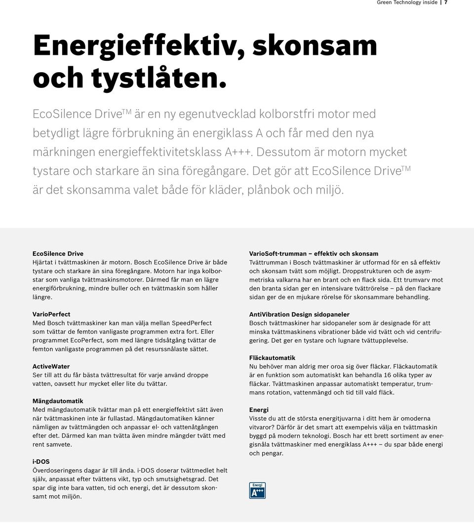 Dessutom är motorn mycket tystare och starkare än sina föregångare. Det gör att EcoSilence Drive TM är det skonsamma valet både för kläder, plånbok och miljö.