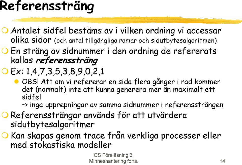 Att om vi refererar en sida flera gånger i rad kommer det (normalt) inte att kunna generera mer än maximalt ett sidfel > inga upprepningar av