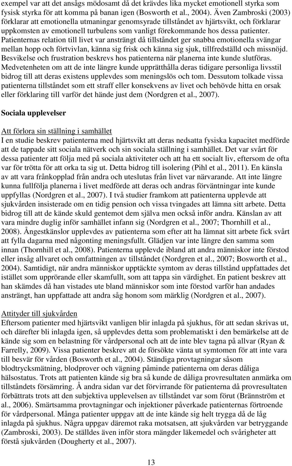 Patienternas relation till livet var ansträngt då tillståndet ger snabba emotionella svängar mellan hopp och förtvivlan, känna sig frisk och känna sig sjuk, tillfredställd och missnöjd.