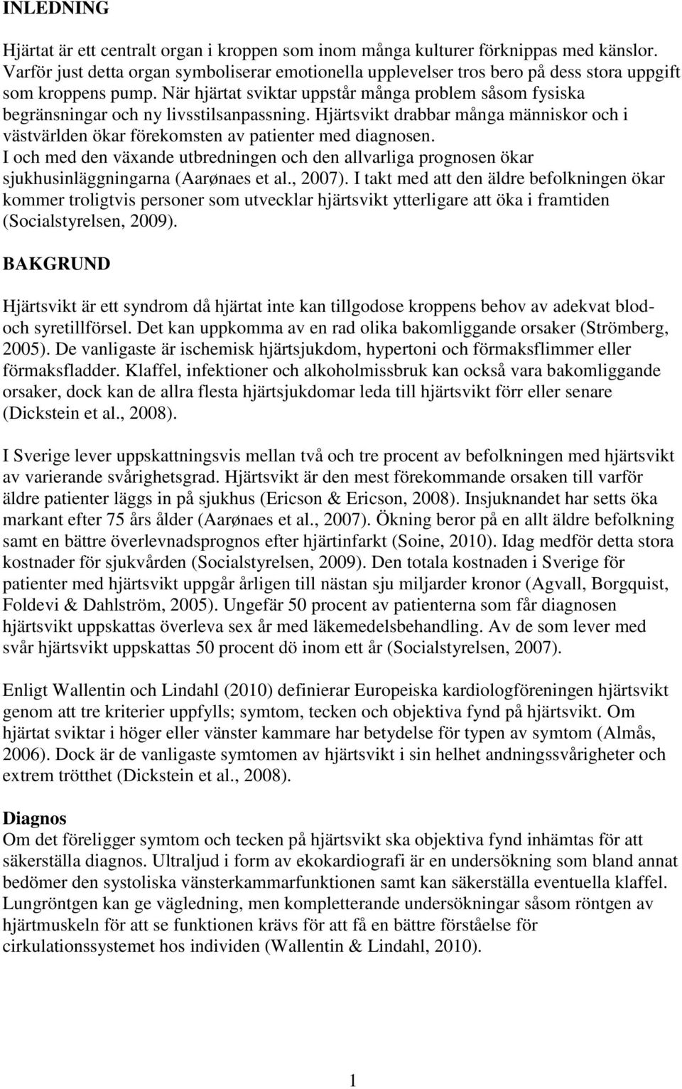 När hjärtat sviktar uppstår många problem såsom fysiska begränsningar och ny livsstilsanpassning. Hjärtsvikt drabbar många människor och i västvärlden ökar förekomsten av patienter med diagnosen.