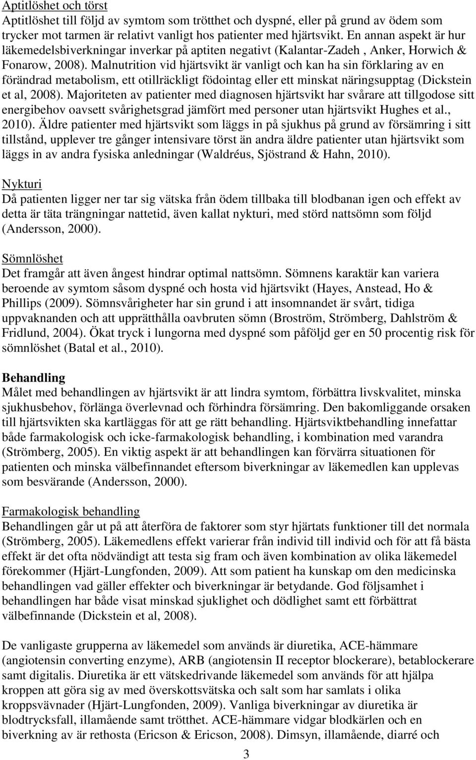 Malnutrition vid hjärtsvikt är vanligt och kan ha sin förklaring av en förändrad metabolism, ett otillräckligt födointag eller ett minskat näringsupptag (Dickstein et al, 2008).