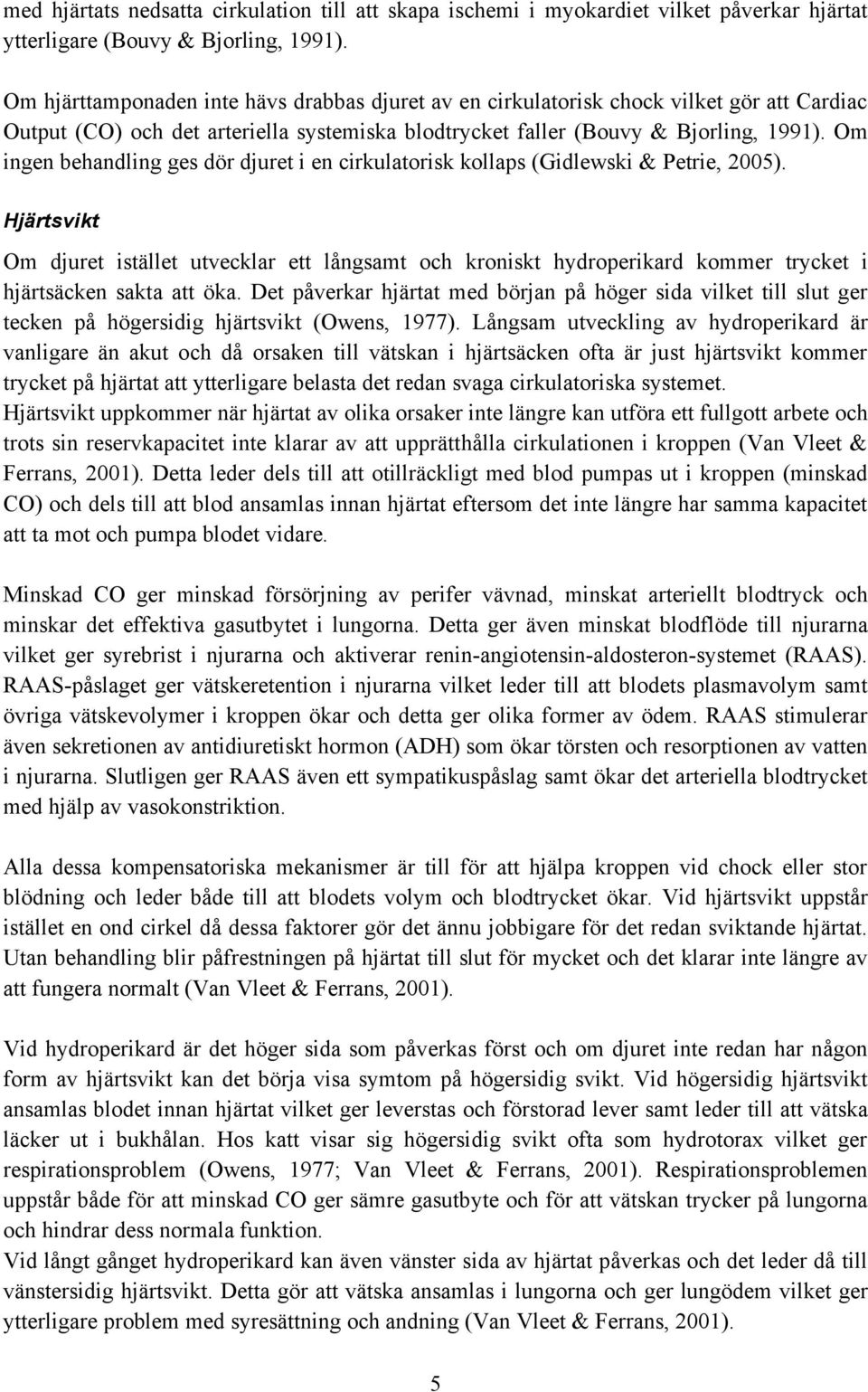 Om ingen behandling ges dör djuret i en cirkulatorisk kollaps (Gidlewski & Petrie, 2005).