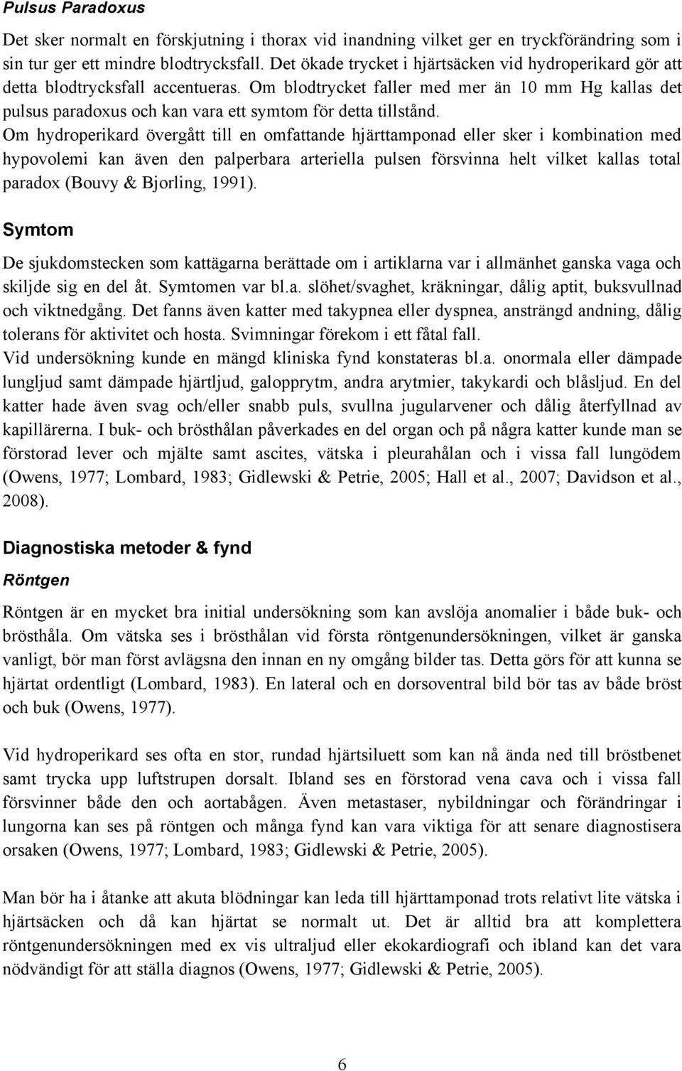 Om blodtrycket faller med mer än 10 mm Hg kallas det pulsus paradoxus och kan vara ett symtom för detta tillstånd.