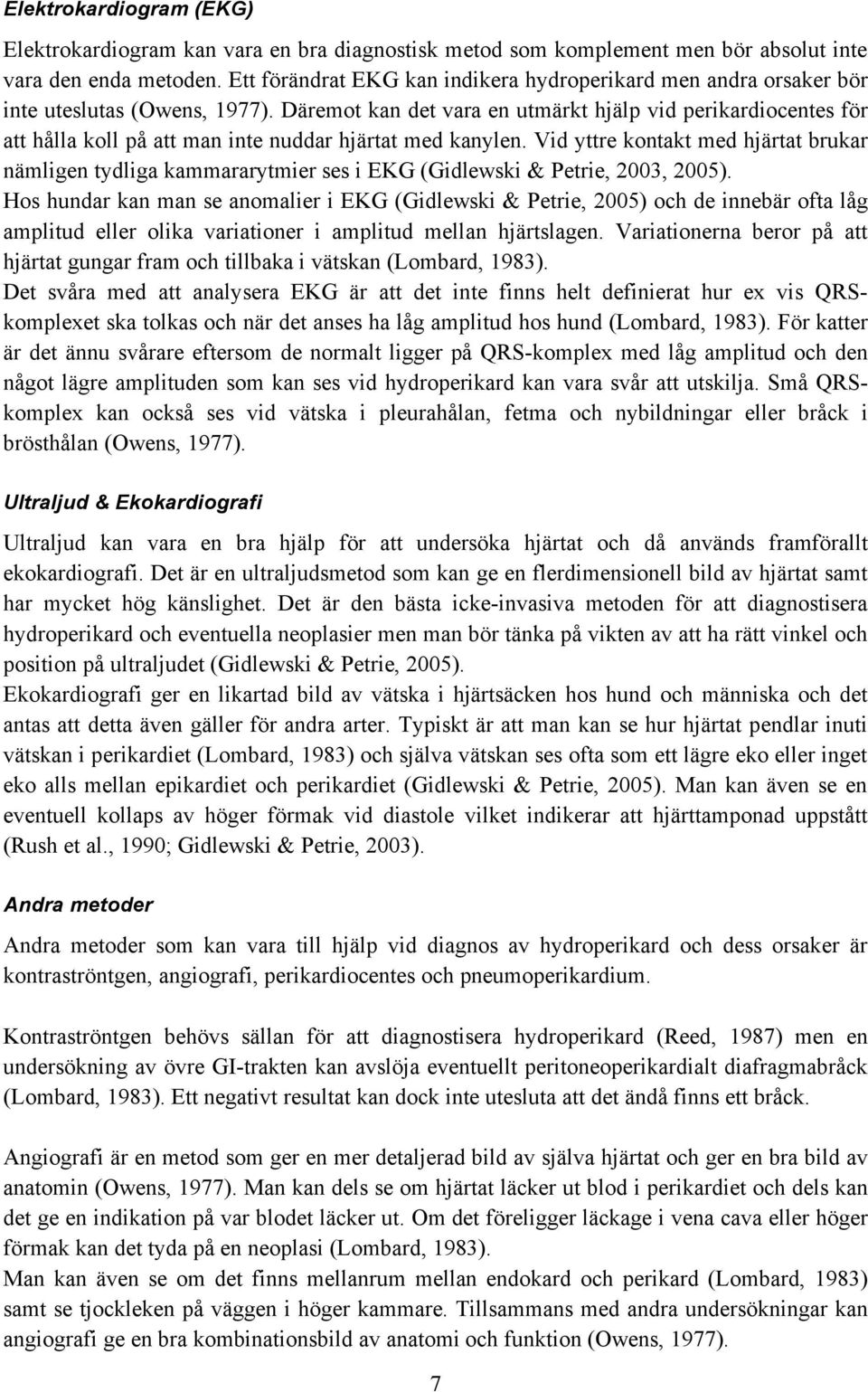 Däremot kan det vara en utmärkt hjälp vid perikardiocentes för att hålla koll på att man inte nuddar hjärtat med kanylen.